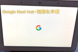 「Google Nest Hubの初期化手順：スマートホームをリセットする方法」